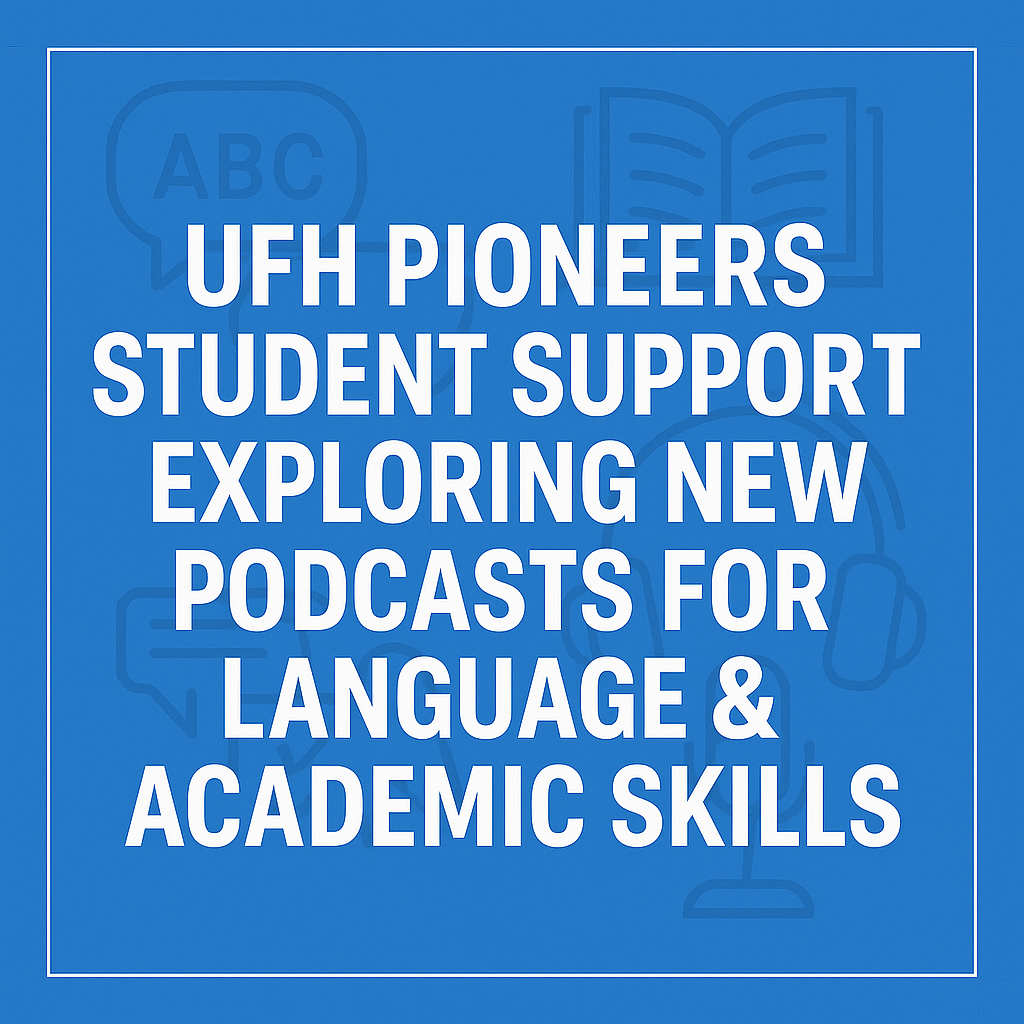 UFH Pioneers Student Support: Exploring New Podcasts for Language & Academic Skills
